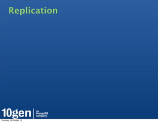 Replication




Thursday, 25 October 12
 