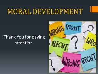 MORAL DEVELOPMENT
Thank You for paying
attention.
 