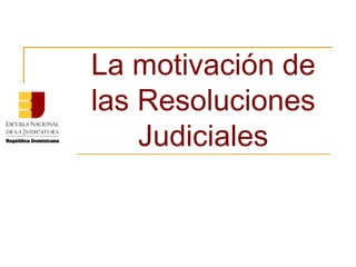 La motivación de las Resoluciones Judiciales 