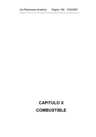 Jim Palomares Anselmo                   Página 185 7/02/2007
---------------------------------------------------------------------------




                        CAPITULO X
                    COMBUSTIBLE
 