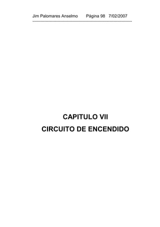 Jim Palomares Anselmo                   Página 98 7/02/2007
---------------------------------------------------------------------------




                      CAPITULO VII
      CIRCUITO DE ENCENDIDO
 