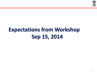 1 
Expectations from Workshop 
Sep 15, 2014  