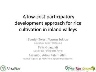 A low-cost participatory
development approach for rice
cultivation in inland valleys
Sander Zwart, Worou Soklou
Africa Rice Center (Cotonou)

Felix Gbaguidi
Cellule Bas-Fond (Porto Novo)

Assimiou Adou Rahim Alimi
Institut Togolais de Recherche Agronomique (Lomé)

 