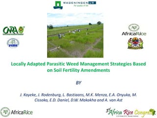 Locally Adapted Parasitic Weed Management Strategies Based
on Soil Fertility Amendments
BY
J. Kayeke, J. Rodenburg, L. Bastiaans, M.K. Menza, E.A. Onyuka, M.
Cissoko, E.D. Daniel, D.W. Makokha and A. van Ast

 