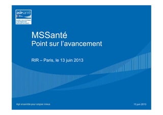 MSSanté
Point sur l’avancement
RIR – Paris, le 13 juin 2013
13 juin 2013
 