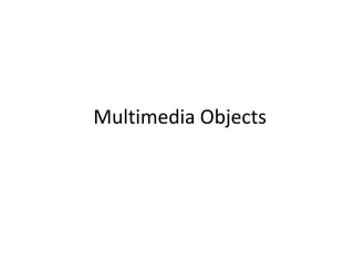 Multimedia Objects
 