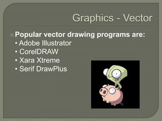 Graphics - VectorPopular vector drawing programs are:• Adobe Illustrator • CorelDRAW• XaraXtreme• Serif DrawPlus