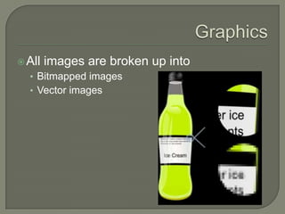Graphics All images are broken up into Bitmapped images Vector images 