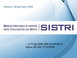Padova, 28 gennaio 2009 ....a 15 gg dalla data di entrata in vigore del DM 17/12/2009 
