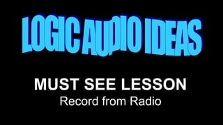 MUST SEE LESSON
Record from Radio
 