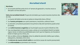 Mortalidad Infantil 
Mortinato: 
 Es la muerte del feto antes de la 20ª semana de gestación y muchas veces se 
descubre a...
