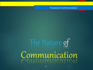 Purposive Communication
The Nature of
Communication
_
 