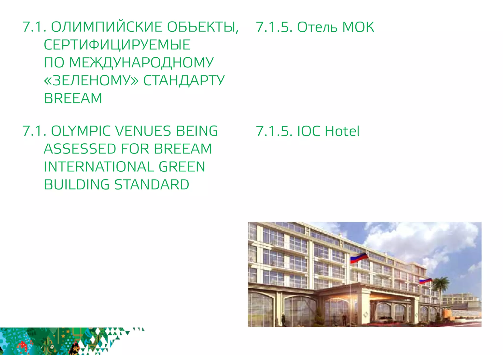7.1.5. Отель МОК
7.1.5. IOC Hotel
		
7.1. ОЛИМПИЙСКИЕ ОБЪЕКТЫ,
СЕРТИФИЦИРУЕМЫЕ
	 ПО МЕЖДУНАРОДНОМУ
	 «ЗЕЛЕНОМУ» СТАНДАРТУ
	BREEAM
7.1. OLYMPIC VENUES BEING
	 ASSESSED FOR BREEAM
INTERNATIONAL GREEN
BUILDING STANDARD
 