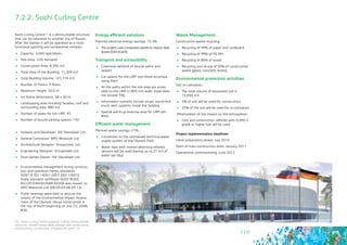 119
7.2.2. Sochi Curling Centre
Sochi Curling Centre53 is a demountable structure
that can be relocated to another city of Russia.
After the Games it will be operated as a multi-
functional sporting and recreational complex.
	 Capacity: 3,000 spectators
	 Site Area: 3.05 hectares
	 Construction Area: 8,390 m2
	 Total Area of the Building: 11,209 m2
	 Total Building Volume: 107,774 m3
	 Number of Floors: 4 floors
	 Maximum Height: 20.6 m
	 Ice Arena Dimensions: 56 х 30 m
	 Landscaping area including facades, roof and
surrounding area: 880 m2
	 Number of seats for the LMP: 45
	 Number of bicycle parking spaces: 150
	 Investor and Developer: ISK Slavoblast Ltd.
	 General Contractor: NPO Mostovik Ltd.
	 Architectural Designer: Stroyproekt Ltd.
	 Engineering Designer: Stroyproekt Ltd.
	 Post-Games Owner: ISK Slavoblast Ltd.
	 Environmental management during construc-
tion and operation meets standards
GOST R ISO 14001-2007 (ISO 14001):
State standard certificate GOST ROSS
RU.I29704IE00/SAM.00356 was issued to
NPO Mostovik Ltd. (08.09.09-08.09.12).
	 Public hearings were held to discuss the
results of the Environmental Impact Assess-
ment of the Olympic Venue construction in
the city of Sochi beginning on July 23, 2008,
#3G.
53 - Sochi Curling Centre (capacity 3,000), dismountable
structure, Imeretinskaya Valley (design and survey work,
construction). Construction Programme, point 13.
Energy efficient solutions
Planned electrical energy savings: 10.3%
	 The project uses composite panels to reduce heat
losses (550 kCal/h)
Transport and accessibility
	 Extensive network of bicycle paths and
spaces
	 Car spaces for the LMP and those accompa-
nying them
	 All the paths within the site area are acces-
sible to the LMP (1,800 mm wide, slope does
not exceed 5%)
	 Information systems include visual, sound and
touch alert systems inside the building
	 Special warm-up exercise area for LMP ath-
letes
Efficient water management
Planned water savings: 21%
	 Connection to the centralized technical water
supply system of the Olympic Park
	 Water taps with motion-detecting infrared
sensors will be used (saving up to 21 m3 of
water per day)
Waste Management
Construction waste recycling:
	 Recycling of 99% of paper and cardboard
	 Recycling of 99% of PE film
	 Recycling of 80% of wood
	 Recycling and re-use of 90% of construction
waste (glass, concrete, bricks)
Environmental protection activities
Soil re-cultivation:
	 The total volume of excavated soil is 	
15,000 m3
	 5% of soil will be used for construction
	 25% of the soil will be used for re-cultivation
Minimization of the impact on the atmosphere:
	 Cars and construction vehicles with EURO-3
grade or higher fuel will be used
Project implementation deadlines
Initial preparatory phase: July 2010
Start of main construction work: January 2011
Operational commissioning: June 2012
 