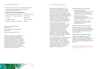134
8.3. АДЛЕРСКАЯ ТЭС
63
	 Ответственный исполнитель: ООО «Газпроминвестпроект»
	 Генеральный проектировщик: «Мосэнергопроект», 		
филиал ОАО «ТЭК МосЭнерго»
Технические характеристики Адлерской ТЭС:
	 Максимальная электрическая мощность: 378 МВт (КПД 51,6 %)
	 Максимальная тепловая мощность: 227,8 Гкал/час
	 Топливо:			 Природный газ
	 Резервное топливо: 		 Дизельное топливо
	 Сейсмичность участка размещения: 9 баллов
Начало подготовительных работ: 		
сентябрь 2009
Начало строительно-монтажных работ: 	
апрель 2010
Ввод в эксплуатацию: август 2012
На момент написания отчета разработана
и утверждена проектная документация,
получено положительное заключение ФГУ
«Главгосэкспертиза России» и разрешение на
строительство Министерства регионального
развития Российской Федерации, закончен
подготовительный этап работ, законтрактовано
основное и вспомогательное оборудование.
В настоящее время ведутся строительно-
монтажные работы основного периода, начат
монтаж основного оборудования.
8.4. ДЖУБГИНСКАЯ ТЭС
Для оборудования Джубгинской ТЭС в
январе 2011 года был заключен контракт
на поставку 2-х газотурбинных установок
выходной мощностью 98 467 кВт и КПД
41,914%. Газотурбинные установки не только
обеспечивают безопасную, высоконадежную и
экономичную выработку электрической энергии
в пиковом режиме нагрузки, но и позволяют
вырабатывать тепловую энергию. Тепло
уходящих газов и тепло, отводимое водой от
систем воздухоотделителей, утилизируется и
используется для подогрева сетевой воды.
Установленная тепловая мощность
утилизационной установки составит 16МВт,
что позволит обеспечить снабжение теплом
и горячей водой всех объектов станции.
Возможна организация теплоснабжения
и внешних потребителей. В случае
необходимости повышения мощности
теплоснабжения имеется техническая
возможность установки оборудования для
выработки до 120 МВт тепловой энергии (до
60 МВт на утилизатор каждой из установок),
что повысит и КПД ТЭС в целом.
При одинаковом объеме генерации за пиковый
сезон продолжительностью 2184 часов
применение закупленных газотурбинных
установок позволяет избежать выброса 30
тысяч тонн углекислого газа по сравнению с
применением стандартной 100-мегаваттной
газовой турбиной простого цикла, что
эквивалентно годовому поглощению СО2
примерно 295 гектарами леса.
63 - Адлерская ТЭС мощностью не менее 360 МВт
(проектные и изыскательские работы, строительство).
Программа строительства, п. 130.
Энергоэффективные решения
	 Проектом предусмотрены
энергосберегающие источники освещения
(газоразрядные лампы, светильники с
натриевыми лампами высокого давления)
	 Для систем вентиляции и
кондиционирования помещений
предусмотрены системы автоматического
контроля и управления
	 Для всех систем отопления на стояках
устанавливаются термостатические и
отключающие вентили
Рациональное водопользование
Для очистки дождевых и талых стоков, в
том числе с кровель зданий, предусмотрена
установка очистных сооружений контейнерного
типа. Очищенные стоки используются для
полива территории.
Обеспечение комфортной среды 	
Предусмотрены мероприятия по шумо-
глушению: установка вентиляторов на
виброизоляторах, соединение вентиляционных
установок с воздуховодами через гибкие
вставки, установка шумоглушителей в системе
вентиляции.
 