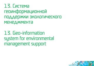 13. Система
геоинформационной
поддержки экологического
менеджмента
13. Geo-information
system for environmental
management support
 