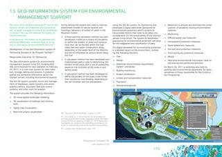 173
13. GEO-INFORMATION SYSTEM FOR ENVIRONMENTAL
MANAGEMENT SUPPORT
The Sochi 2014 Bid Book envisages90 that for the
Olympic venues, an integrated and inclusive sys-
tem of public management should be established,
to monitor the use, and maintain the quality of,
natural resources.
It will allow for information to be gathered and
processed effectively, analytical work to be car-
ried on such topics as environmental security91.
Development of the Geo-information system of
monitoring the area of the Program facilities92.
Responsible Executive: SC Olympstroy
The Geo-information system for environmental
management support using 3-D modeling (GIS-
3D), commissioned for test operation on February
25, 2011, is a multi-user system for data collec-
tion, storage, editing and analysis. It presents
spatial and attributive information about the
Olympic venues, including environmental aspects.
The GIS-3D system provides control and manage-
ment of databases, raster systems and vector
graphics editors, document flow and control
systems, and other tools for analysis.
The system provides the following information:
	 3D visual spatial landscape modeling;
	 3D visualization of buildings and construc-
tions
	 Digital map visualization
	 Real-time project visualization
During testing the system was used to improve
assessment models of natural hazards and
hydrologic behaviour of bodies of water in the
Mountain Cluster.
	 A flood warning calculation method has been
developed, initially as a means of calculation,
to define the borders of areas and construc-
tions that can be flooded within the high
water-bed and water conservation areas,
depending on the water level of the Mzymta
and (or) its tributaries at various points along
the river
	 A calculation method has been developed and
implemented, with a view to determining the
borders of the areas with a risk of avalanches,
based on the thickness of the snow in ava-
lanche zones
	 A calculation method has been developed to
define the borders of the areas under threat
from cloudburst mud flooding, depending on
the soil condition and the precipitation
90 - The Sochi 2014 Bid Book, section 5, p. 69
91 - According to i.1 «l» of the list of instructions of
the President of the Russian Federation after The State
Council Presidium meeting on May 27, 2010 about the
mechanism for creating and publishing non-financial re-
ports on sustainability and environmental responsibility.
92 - Construction Programme, point 229
Using the GIS-3D system, SC Olympstroy has
developed a digital data-sheet (passport) for
environmental protection which contains all
the possible factors that need to be taken into
consideration for the sustainability of the Olympic
venues construction. The system of datasheets
(passports) for environmental protection will allow
for the integration and classification of data.
The digital datasheet for environmental protection
is a detailed report on the environment, contain-
ing the following sections:
	Title
	Design
	 Additional environmental requirements
(“green” standards)
	 Building monitoring
	 Project certification
	 Losses and compensation measures
	Payments
	 Natural emergencies
	 Measures to prevent and eliminate the conse-
quences of accidents causing environmental
pollution
	Monitoring
	 Efficient water use measures
	 Atmosphere protection measures
	 Noise abatement measures
	 Soil and land protection measures
	 Flora and fauna protection measures
	Waste
	 Real-time environmental information: data on
the planned and performed activities
On March 30, 2011 a workshop was held on
working with environmental datasheets for repre-
sentatives of those responsible for the Construc-
tion Programme.
Программный интерфейс ГИС
User interface of GIS
 