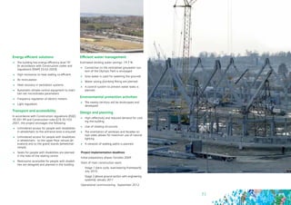 71
Energy efficient solutions
	 The building has energy efficiency level “A”
(in accordance with Construction codes and
regulations (SNiP) 23-02-2003)
	 High resistance to heat walling co-efficient
	 Air recirculation
	 Heat recovery in ventilation systems
	 Automatic climate control equipment to main-
tain set microclimate parameters
	 Frequency regulation of electric motors
	 Light regulation
Transport and accessibility
In accordance with Construction regulations (РДС)
35-201-99 and Construction rules (СП) 35-103-
2001, the project envisages the following:
	 Unhindered access for people with disabilities
in wheelchairs to the entrance area is ensured
	 Unhindered access for people with disabilities
in wheelchairs 	 to the upper floor venues (el-
evators) and to the grand stands (wheelchair
ramps)
	 Seats for people with disabilities are planned
in the halls of the skating centre
	 Restrooms accessible for people with disabili-
ties are designed and planned in the building
Project implementation deadlines
Initial preparatory phase: October 2009
Start of main construction work:
Stage 1 (zero cycle, load-bearing framework):
July 2010
Stage 2 (above ground section with engineering
systems): January 2011
Operational commissioning: September 2012
Efficient water management
Estimated drinking water savings: 19,7 %
	 Connection to the centralized greywater sys-
tem of the Olympic Park is envisaged
	 Grey water is used for watering the grounds
	 Water saving plumbing fitting are planned
	 A control system to prevent water leaks is
planned
Environmental protection activities
	 The nearby territory will be landscaped and
developed
Design and planning	
	 High reflectivity and reduced demand for cool-
ing the building
	 Use of shading structures
	 The orientation of windows and facades on
two sides allows for maximum use of natural
lighting
	 A network of walking paths is planned.
 