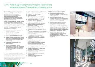 90
7.1.6. Учебно-административный корпус Российского
Международного Олимпийского Университета
Российский Международный Олимпийский
Университет (РМОУ) – уникальный проект,
целью которого является создание
профессиональной школы управления,
ориентированной на подготовку
управленческих кадров для российской и
мировой индустрии спорта, Олимпийского и
Паралимпийского движений.	
Объект45 спроектирован как комплекс зданий,
состоящий из учебно-административного
корпуса РМОУ, гостиничной инфраструктуры,
конференц-центра, корпусов апарт-отелей (150
номеров категории 5 звезд и 200 номеров
категории 4 звезды), корпусов торгово-
рекреационного назначения.
	 Ответственный исполнитель и заказчик:
ООО «Спорт Инвест»
	 Застройщик и соинвестор: ООО
«Юниверсити Плаза»
	 Оценщик BREEAM: PRP Architects (UK)
	 Команда архитекторов: ЗАО «ПФ ГРАДО»,
совместно с ТПО «РЕЗЕРВ», при участии
британского архитектурного бюро PRP
Architects (UK)
	 Инженерный проектировщик: ООО
«ИНЖЗАЩИТА»
	 Научное сопровождение проекта
осуществляется: НИИОСП им. Герсеванова
(Россия, Москва), ЦНИИСК им. Кучеренко
(Россия, Москва), НИИ ВодГео, Институт
механики МГУ.
	 Адрес: ул. Орждоникидзе – ул. Приморская,
Центральный р-н города Сочи
	 Этажность: от 2 до 16 этажей
	 Баланс территории:
- Площадь земельного участка: 4,09 га.
- Площадь благоустройства: 1,764 га
	 Общая площадь объекта: 117 930 м2:
- наземная площадь: 96 750 м2
- подземная площадь: 21 180 м2
	 Общая площадь озеленения территории
(включая площади дополнительного
озеленения): 7 270 м2
	 Процент озеленения свободной от
застройки территории: 41%
	 Площадь озеленения территории – 5 478
м2:
- площадь озеленения по грунту (включая
озеленение на существующих подпорных
стенках): 2 185 м2
- площадь озеленения на кровле
подземной автостоянки: 3 320 м2
	 Дополнительные площади озеленения:
1792 м2:
- площадь озеленения на кровле
конференц-центра: 286 м2
- 50% площади автостоянок и площадок
мощеных газонной плиткой: 407 м2
- площадь вертикального озеленения на
глухих участках фасадов и на ограждении
участка: 1 099 м2
	 Количество машиномест на территории
подземной парковки: 294
	 Количество машиномест на территории
надземной парковки: 40
	 Количество машиномест для людей с
инвалидностью: 21
	 Количество стояночных мест для
велосипедистов: 40
45 - «РМОУ и многофункциональный гостинично-
рекреационный комплекс (проектные и изыскательские
работы, строительство): учебно-административный
корпус РМОУ (1-й этап); гостинично-рекреационные
корпуса в составе много-функционального гостинично-
рекреационного комплекса, включающие 150 номеров
категории 5 звезд и 200 номеров категории 4 звезды
(2-й этап).Программа строительства, п. 20.
BREEAM International Bespoke 2008
	 Дата получения промежуточного
сертификата BREEAM на проект объекта:
октябрь 2011 года
	 Экологический менеджмент при
строительстве и эксплуатации планируется
проводить в соответствии с требованиями
системы сертификации BREEAM.
	 Проведены общественные слушания
по обсуждению материалов оценки
воздействия на окружающую среду.
Постановление от 17.08.2010 № 1250 о
проведении общественных обсуждений (в
форме слушаний) материалов проектной
документации (включая материалы оценки
воздействия на окружающую среду).
	 Положительное заключение ГЭЭ
утверждено приказом Департамента
Росприроднадзора по Южному
Федеральному округу от 03 декабря 2010
года № 715.
 