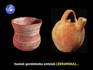 haziak gordetzeko ontziak  (ZERAMIKA)… 