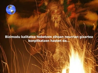 Bizimodu kalitatea hobetzen zihoan neurrian gizartea konplikatzen hasten da… 