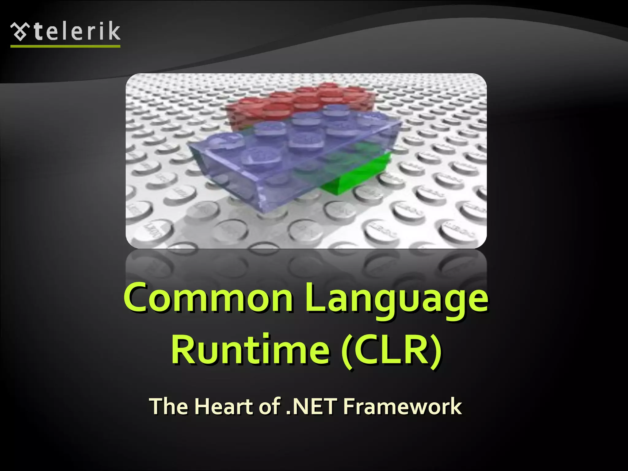 Common LanguageCommon Language
RuntimeRuntime ((CLRCLR))
The Heart of .NET FrameworkThe Heart of .NET Framework
 