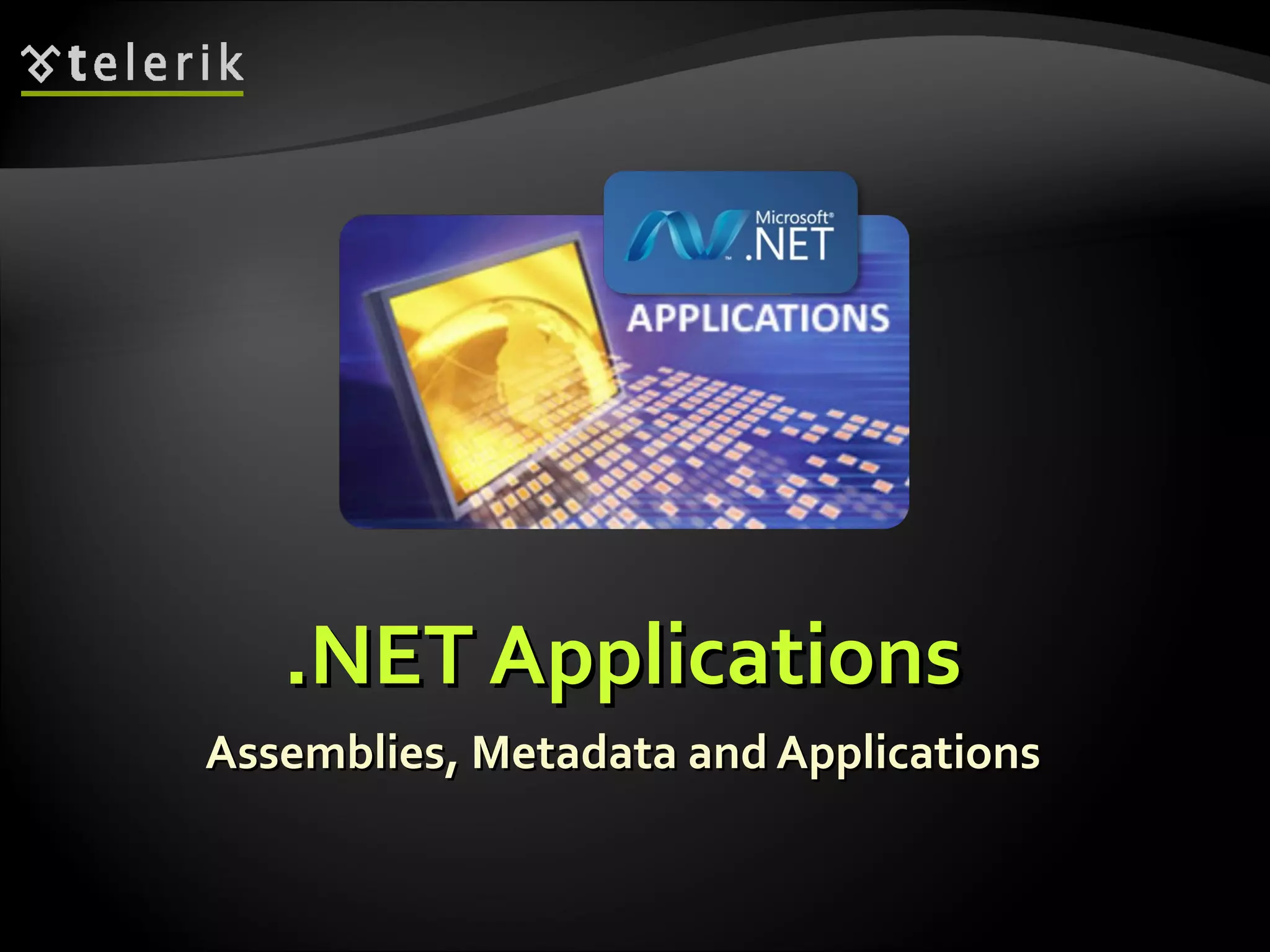 .NET Applications.NET Applications
Assemblies, Metadata and ApplicationsAssemblies, Metadata and Applications
 