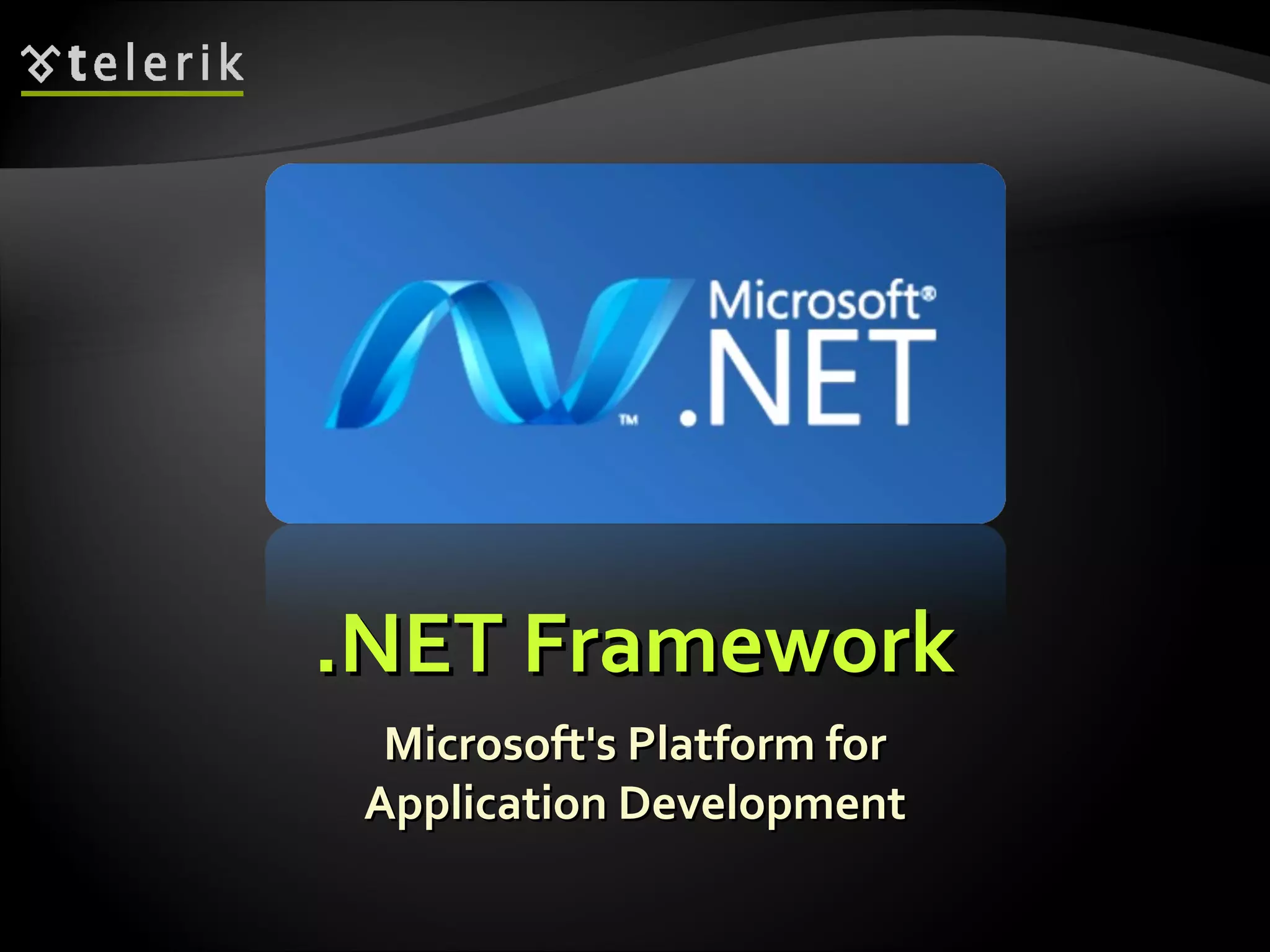 .NET Framework.NET Framework
Microsoft's Platform forMicrosoft's Platform for
Application DevelopmentApplication Development
 