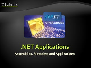 .NET Applications.NET Applications
Assemblies, Metadata and ApplicationsAssemblies, Metadata and Applications
 