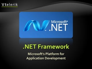 .NET Framework.NET Framework
Microsoft's Platform forMicrosoft's Platform for
Application DevelopmentApplication Development
 