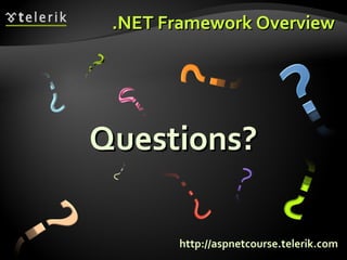 .NET Framework Overview.NET Framework Overview
Questions?Questions?
http://aspnetcourse.telerik.com
 