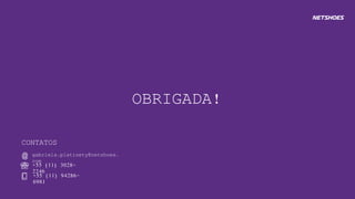 OBRIGADA!
gabriela.platinety@netshoes.
com
CONTATOS
+55 (11) 3028-
2246
+55 (11) 94286-
6981
@
 