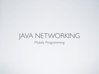 JAVA NETWORKING
Mobile Programming
 