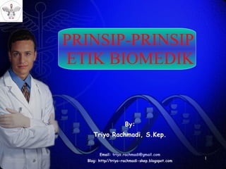 PRINSIP-PRINSIP  ETIK BIOMEDIK By: Triyo Rachmadi, S.Kep. Email:  [email_address] Blog: http//triyo-rachmadi-skep.blogspot.com 