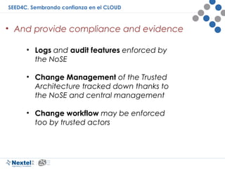 SEED4C. Sembrando confianza en el CLOUD
• And provide compliance and evidence
• Logs and audit features enforced by
the No...