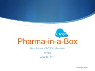 Pharma-in-a-Box Nick Encina, CEO & Co-Founder Wingu April 12, 2011 