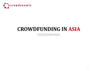 CROWDFUNDING IN ASIA
1
CROWDONOMIC
 