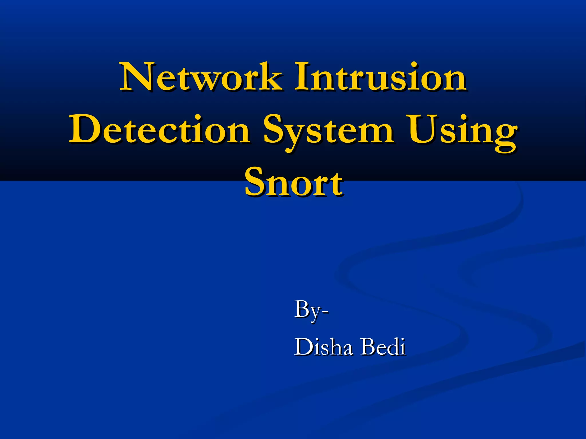 Network IntrusionNetwork Intrusion
Detection System UsingDetection System Using
SnortSnort
By-By-
Disha BediDisha Bedi
 