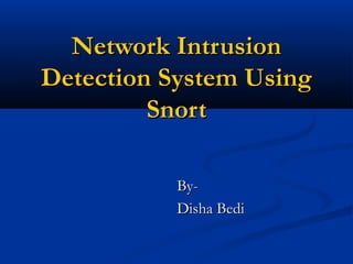 Network IntrusionNetwork Intrusion
Detection System UsingDetection System Using
SnortSnort
By-By-
Disha BediDisha Bedi
 