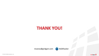 © 2015 GridGain Systems, Inc.
THANK YOU!
nivanov@gridgain.com #c64hacker
 