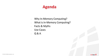 © 2015 GridGain Systems, Inc.
Agenda
> Why In-Memory Computing?
> What is In-Memory Computing?
> Facts & Myths
> Use Cases
> Q & A
 