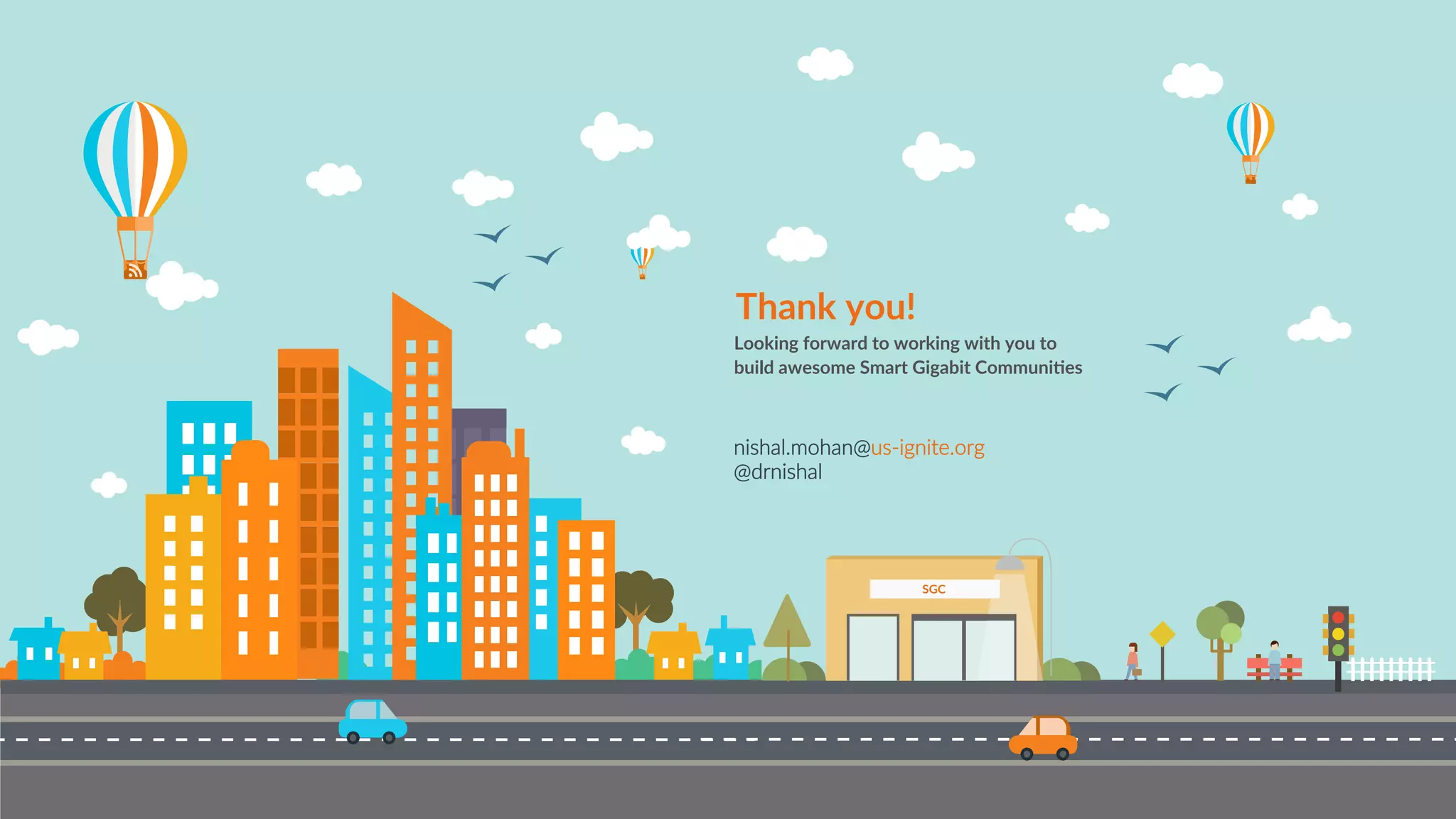 13
Looking forward to working with you to
build awesome Smart Gigabit Communi>es
Thank you!
SGC
nishal.mohan@us-ignite.org
@drnishal
 