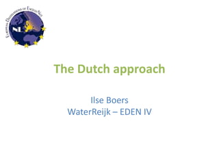 The Dutch approach
Ilse Boers
WaterReijk – EDEN IV

 