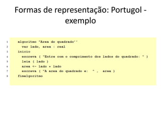 Formas de representação: Portugol -
exemplo
 