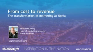 1 © Nokia Solutions and Networks 2015
From cost to revenue
The transformation of marketing at Nokia
September 22, 2015
Bareld Meijering
Head of marketing projects
Nokia Networks
 