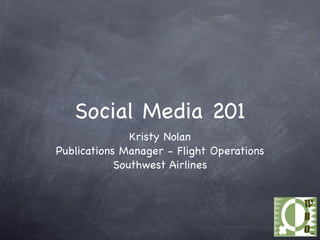 Social Media 201
               Kristy Nolan
Publications Manager - Flight Operations
            Southwest Airlines
 