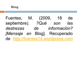 Blog


Fuentes, M. (2009, 18 de
septiembre).    ?Qué     son    las
destrezas      de     información?
[Mensaje en Blog]. Recuperado
de http://fuentes14.wordpress.com
 