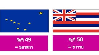 รัฐที่ 49
= อลาสกา
รัฐที่ 50
= ฮาวาย
 
