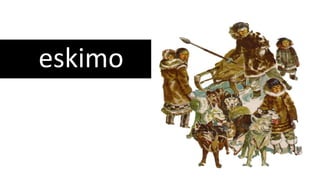 eskimo
 
