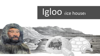 Igloo (ice house)
 